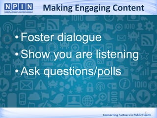 Making Engaging Content
• Foster dialogue
• Show you are listening
• Ask questions/polls
11
 