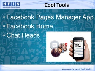 Cool Tools
• Facebook Pages Manager App
• Facebook Home
• Chat Heads
17
 