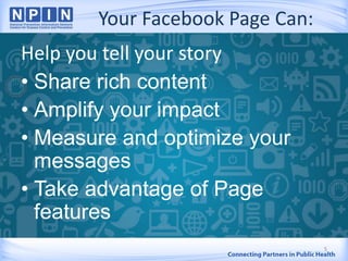 Your Facebook Page Can:
Help you tell your story
• Share rich content
• Amplify your impact
• Measure and optimize your
messages
• Take advantage of Page
features
5
 