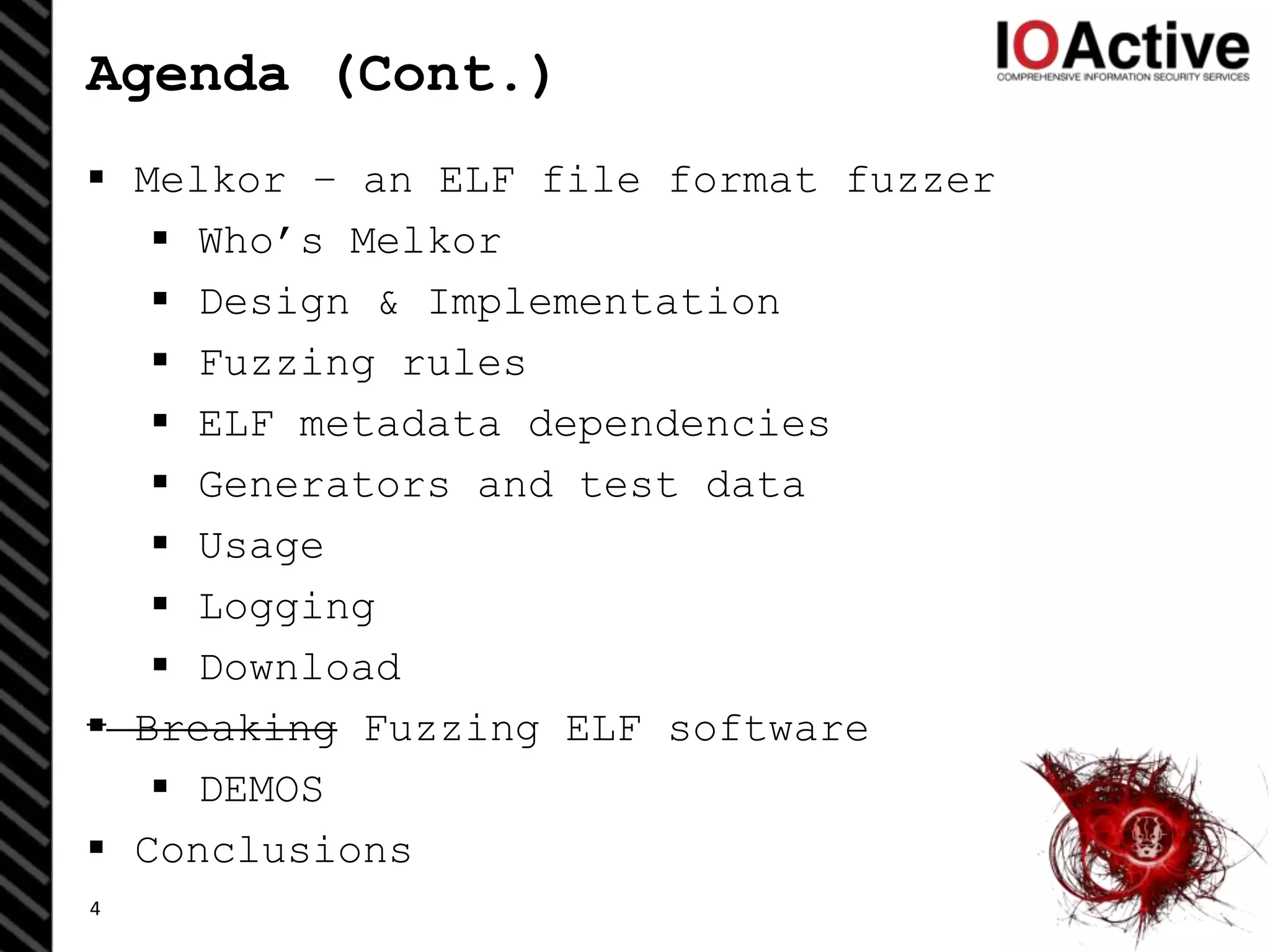 Agenda (Cont.)
 Melkor – an ELF file format fuzzer
 Who’s Melkor
 Design & Implementation
 Fuzzing rules
 ELF metadata dependencies
 Generators and test data
 Usage
 Logging
 Download
 Breaking Fuzzing ELF software
 DEMOS
 Conclusions
4
 
