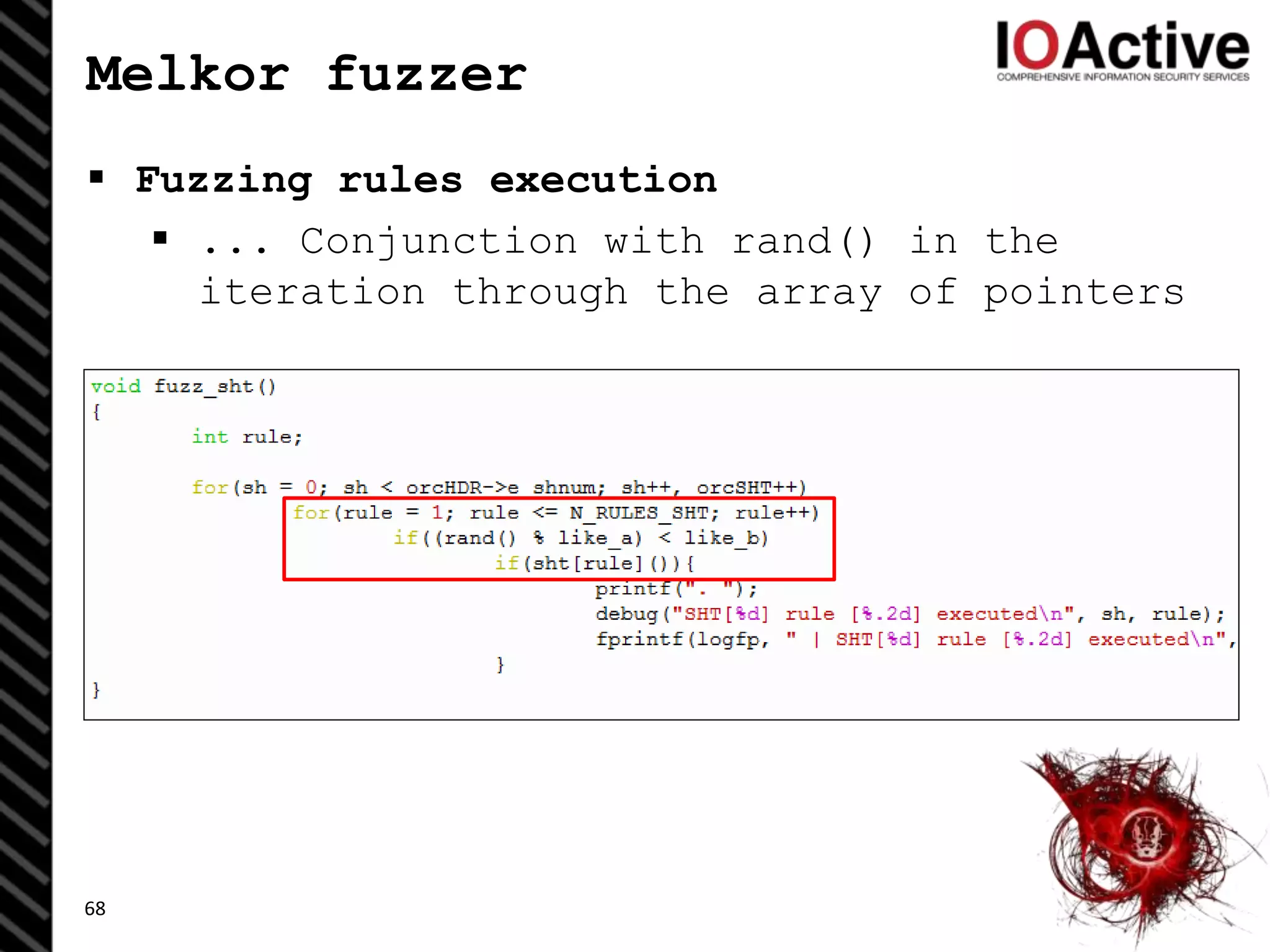 Melkor fuzzer
 Fuzzing rules execution
 ... Conjunction with rand() in the
iteration through the array of pointers
68
 