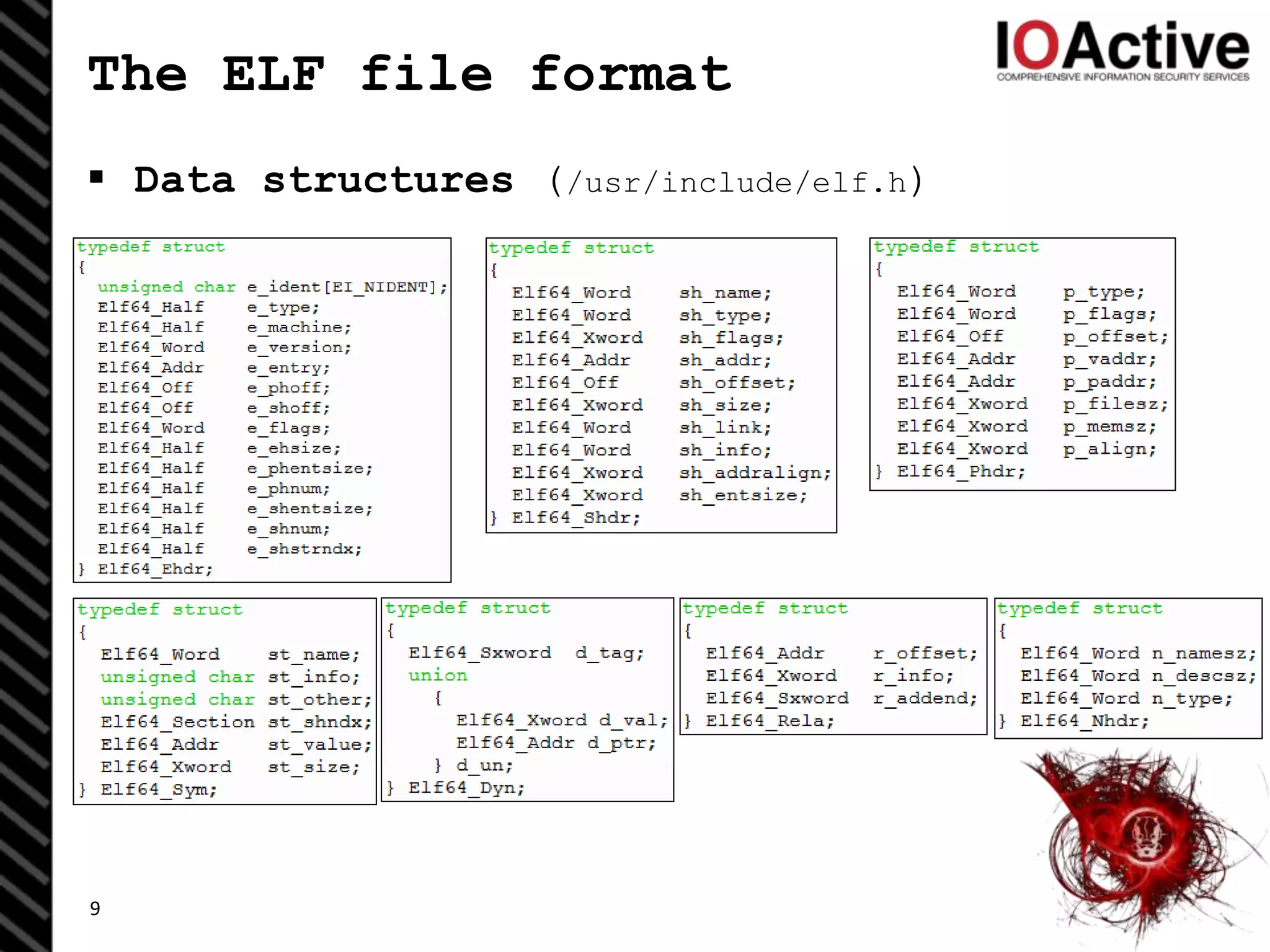 The ELF file format
 Data structures (/usr/include/elf.h)
9
 
