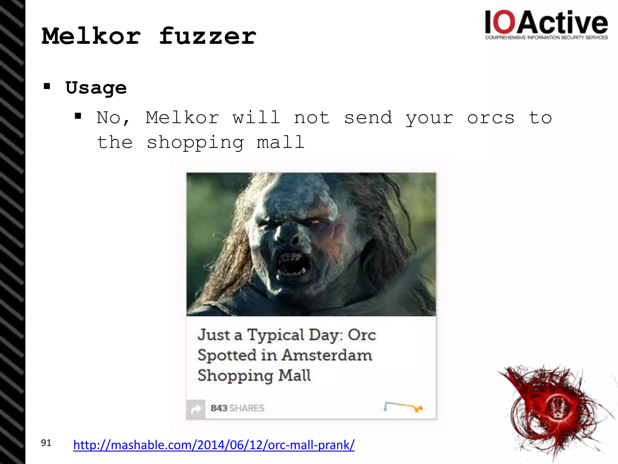 Melkor fuzzer
 Usage
 No, Melkor will not send your orcs to
the shopping mall
91 http://mashable.com/2014/06/12/orc-mall-prank/
 
