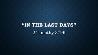 “IN THE LAST DAYS”
2 Timothy 3:1-9
 