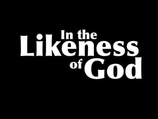 In the
Likeness
       God
    of
 