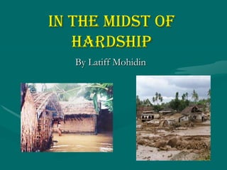 In The Midst of
Hardship
By Latiff Mohidin
 