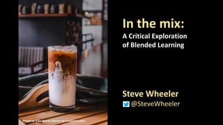 Photo by Eiliv-Sonas Aceron on unsplash.com
In the mix:
A Critical Exploration
of Blended Learning
Steve Wheeler
@SteveWheeler
 