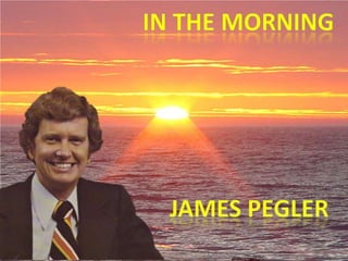 In the morning James pegler 