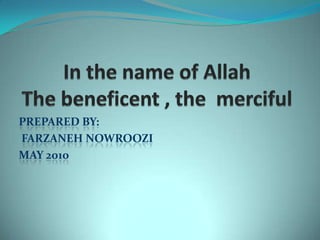 In the name of AllahThe beneficent , the  merciful Prepared by:   Farzanehnowroozi MAy2010 