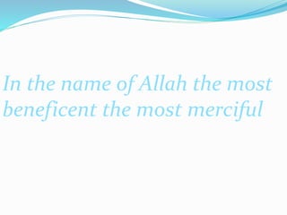 In the name of Allah the most
beneficent the most merciful
 