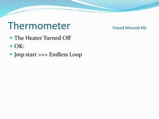 Thermometer Fawad Masood Ktk
 The Heater Turned Off
 OK:
 Jmp start >>> Endless Loop
 
