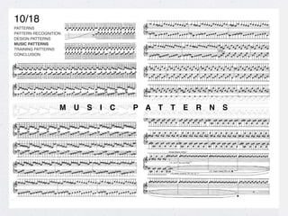 10/18
PATTERNS
PATTERN RECOGNITION
DESIGN PATTERNS
MUSIC PATTERNS
TRAINING PATTERNS
CONCLUSION
M U S I C P A T T E R N S
 