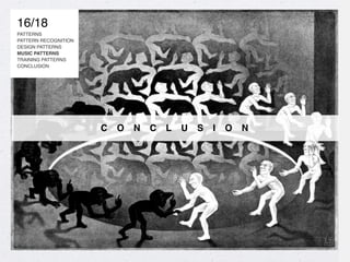 16/18
PATTERNS
PATTERN RECOGNITION
DESIGN PATTERNS
MUSIC PATTERNS
TRAINING PATTERNS
CONCLUSION
C O N C L U S I O N
 
