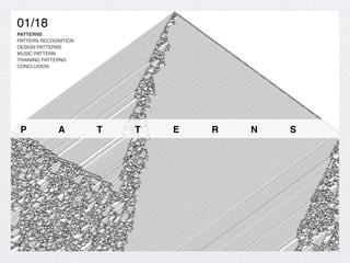01/18
PATTERNS
PATTERN RECOGNITION
DESIGN PATTERNS
MUSIC PATTERN
TRAINING PATTERNS
CONCLUSION
P A T T E R N S
 
