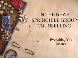 IN THE NEWS
SPRINGHILL GROUP
  COUNSELLING

      Everything You
         Discuss
 