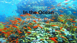 In the Ocean
By Marta and Mia
 