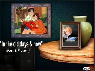&quot;In the old days & now&quot; (Past & Present) 