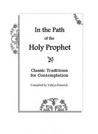 In the Path
ofthe
Holy Prophet
X
Classic Traditions
for Contemplation
Compiled by Yahiya Emerick
 