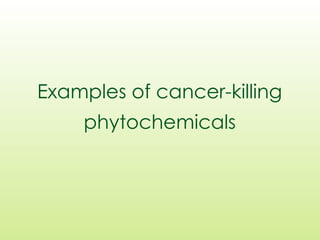 Examples of cancer-killing
phytochemicals
 