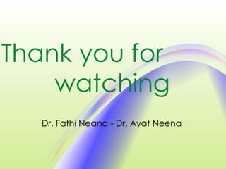 Dr. Fathi Neana - Dr. Ayat Neena
Thank you for
watching
 