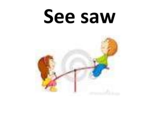 See saw
 