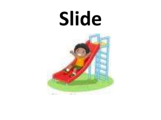 Slide
 