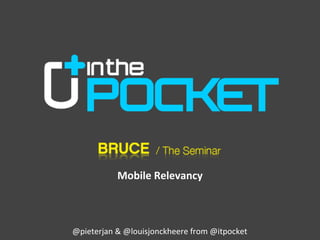 Mobile Relevancy



@pieterjan & @louisjonckheere from @itpocket
 