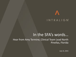 July 15, 2015
In the SFA’s words…
Hear from Amy Termine, Clinical Team Lead North
Pinellas, Florida
 