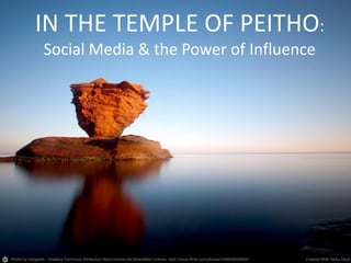 IN THE TEMPLE OF PEITHO:
Social Media & the Power of Influence
 