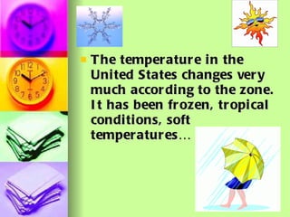 The temperature in the United States changes very much according to the zone. It has been frozen, tropical conditions, soft temperatures… 