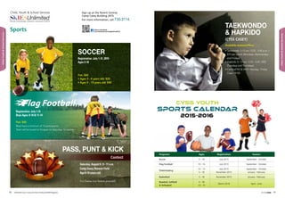 Sign up at the Parent Central, Camp Casey Building 2475.
For more information, call 730-3114.
Sports
Fee: $40
• Ages 3 - 4 years old: $20
• Ages 5 - 18 years old: $40
Registration: July 1-31, 2015
Ages 3-18
SOCCER
Fee: $40
Must have a minimum of 15 participants.
Team will be bused to Yongsan on Saturdays for games.
Registration: July 1-31
Boys Ages: 8-10  11-14
Sign up at the Parent Central,
Camp Casey Building 2475.
For more information, call 730-3114.
PASS, PUNT  KICK
Contest
Saturday, August 8 / 9 - 11 a.m.
Camp Casey Stewart Field
Age 6-15 years old
Fun Games and Awards provided.
Child, Youth  School Services
Like us on facebook
www.facebook.com/UsagRedCloudCYSS
Available sessions/Fees:
• Taekwondo: 5-13 yrs / 2:55 - 3:45 p.m. /
$75 per month (Mondays, Wednesdays
and Fridays)
• Hapkido: 5 -13 yrs / 2:55 - 3:45 / $50
(Tuesdays and Thursdays)
• Combo(TKD  HKD): Monday - Friday
Class / $100
TAEKWONDO
 HAPKIDO
(CYSS CASEY)
CYSS Youth
SPORTS CalenDAR
2015-2016
Programs Ages Registration Season
Soccer 3 - 18 July 2015 September - October
Flag Football 10 - 14 July 2015 September - October
Cheerleading
10 - 15
5 - 18
July 2015
November 2015
September - October
January - February
Basketball 3 - 18 November 2015 January - February
Baseball, Softball
 Volleyball
3 - 18
10 - 15
March 2016 April - June
5958 USAG Red Cloud - Casey and Area I Family and MWR Magazine IN THE ZONE
Child,YouthSchoolServices
Child,YouthSchoolServices
 