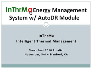 InThrMa
Intelligent Thermal Management
GreenBeat 2010 Finalist
November, 3-4 – Stanford, CA
Energy Management
System w/ AutoDR Module
 