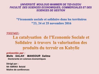 Melle SALAH MANSOUR Salima
Doctorante en sciences économiques
Dérigé par :
Mr ABRIKA Belaid
Maitre de conférences
 