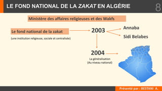 LE FOND NATIONAL DE LA ZAKAT EN ALGÉRIE
8
Présenté par : BESTANI A.
Ministère des affaires religieuses et des Wakfs
Le fon...