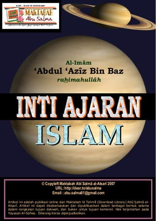 Al-Imâm
                 ‘Abdul ‘Azîz Bin Baz
                                rahimahullâh




                      © Copyleft Maktabah Abî Salmâ al-Atsarî 2007
                             URL: http://dear.to/abusalma
                           Email : abu.salma81@gmail.com

Artikel ini adalah publikasi online dari Maktabah lit Tahmîl (Download Library) Abŭ Salmâ al-
Atsarî. Artikel ini dapat disebarluaskan dan dipublikasikan dalam berbagai bentuk selama
dalam rangkaian tujuan dakwah, dan bukan untuk tujuan komersil. Hak terjemahan pada
Yayasan Al-Sofwa. Dilarang Keras diperjualbelikan.
 