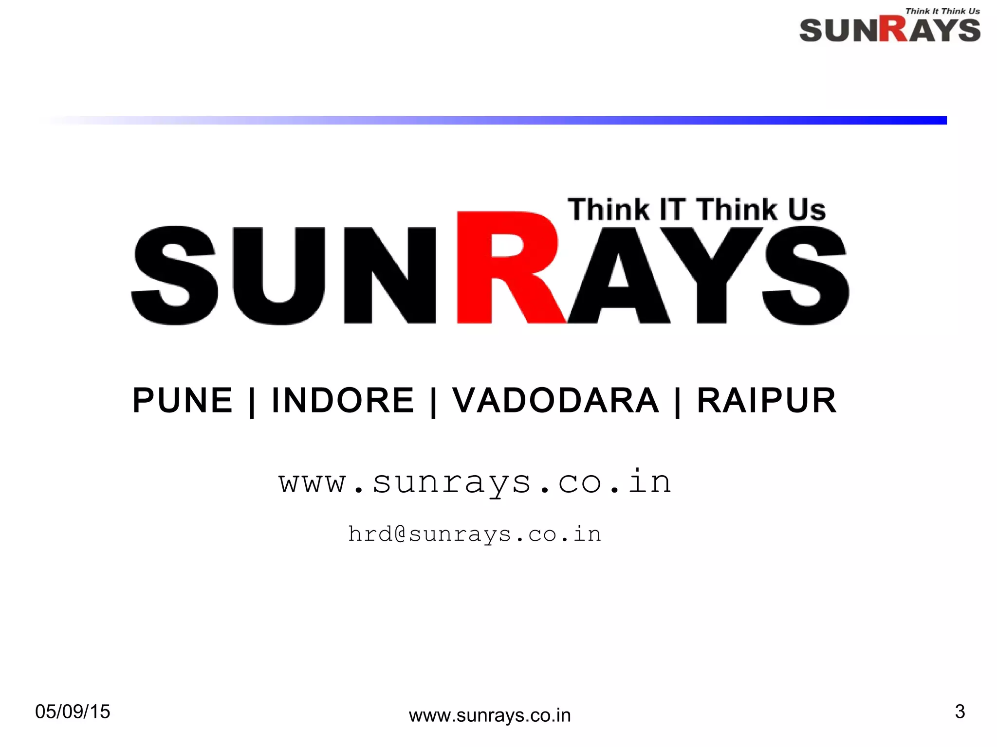 05/09/15 www.sunrays.co.in 3
PUNE | INDORE | VADODARA | RAIPUR
www.sunrays.co.in
hrd@sunrays.co.in
 