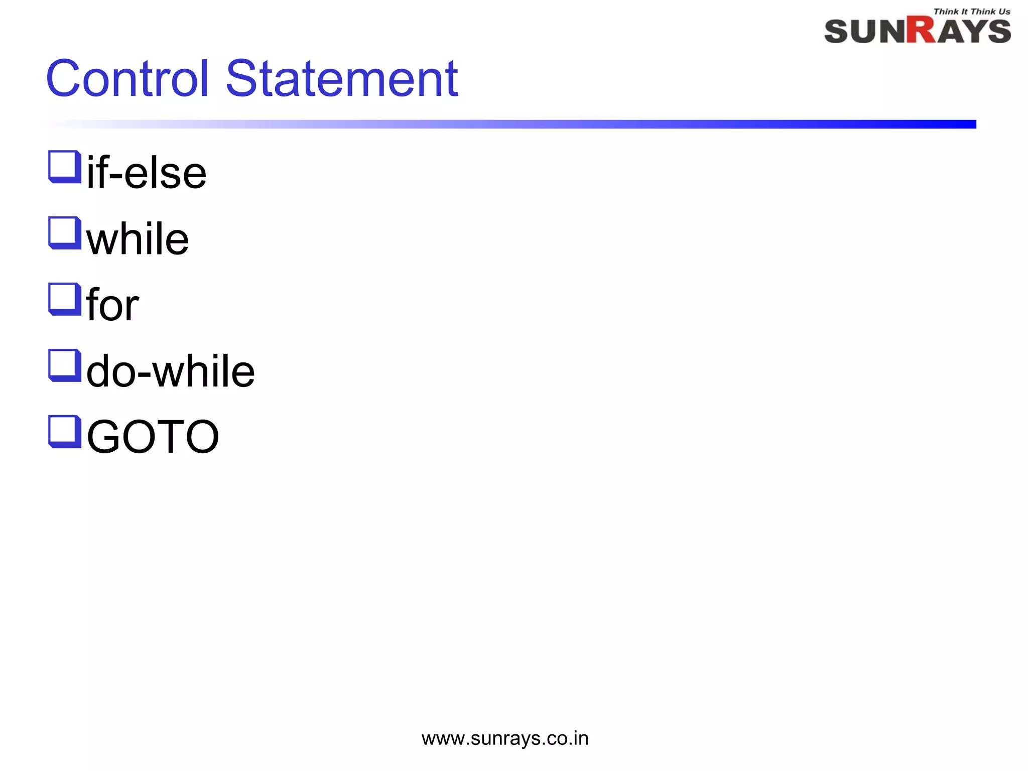 www.sunrays.co.in
Control Statement
if-else
while
for
do-while
GOTO
 