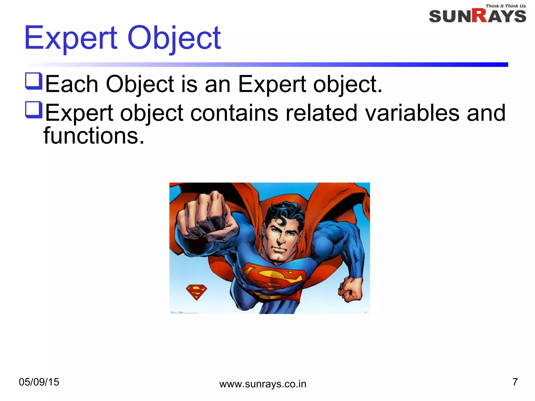 Expert Object
Each Object is an Expert object.
Expert object contains related variables and
functions.
05/09/15 www.sunrays.co.in 7
 