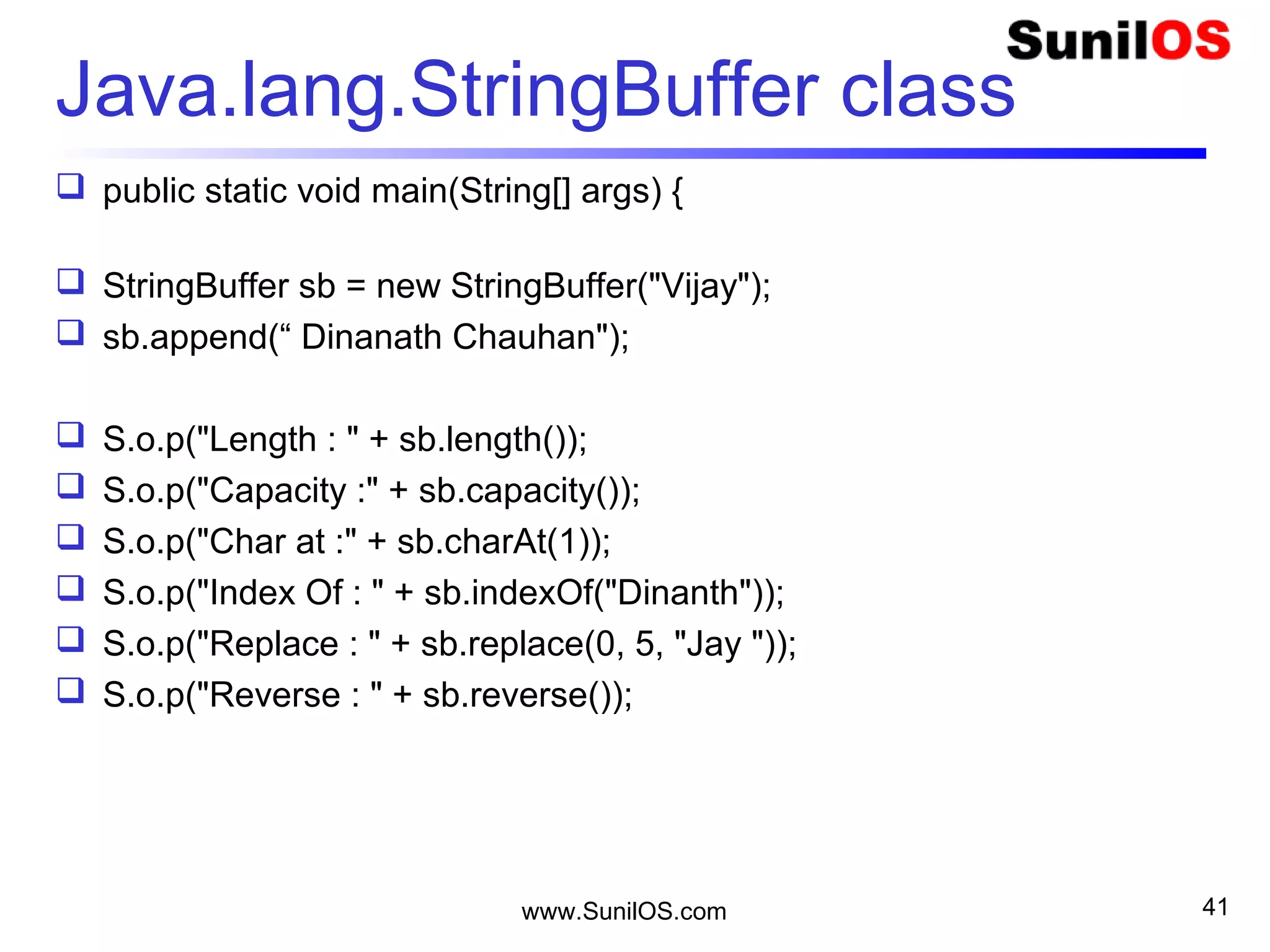 www.SunilOS.com 41
String vs StringBuffer
String is immutable
o Memory object can not be changed.
StringBuffer is mutable
o Memory object can be changed.
 