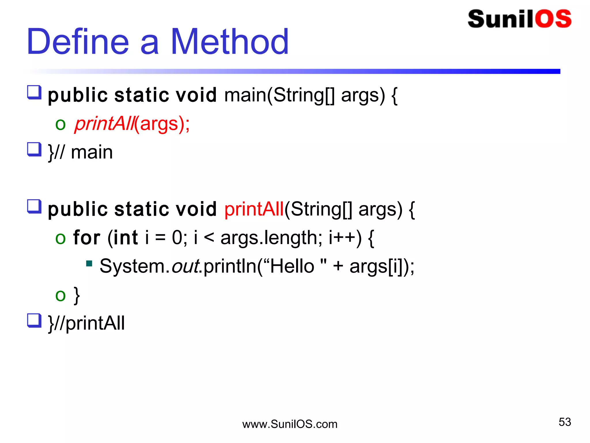 www.SunilOS.com 53
Return a Value
 public static double getDivision(int a, int b)
o {
 double div = a / b;
 return div;
o }
 }
 