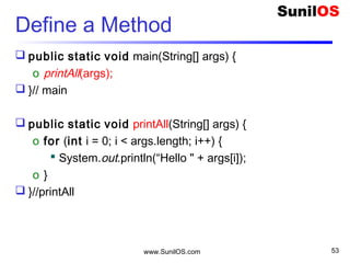 www.SunilOS.com 53
Return a Value
 public static double getDivision(int a, int b)
o {
 double div = a / b;
 return div;
o }
 }
 