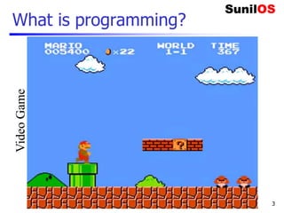 What is programming?
www.SunilOS.com 3
Video
Game
 