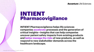 INTIENT Pharmacovigilance helps life sciences
companies accelerate processes and the generation of
critical insights—insig...