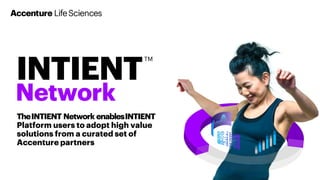 Network
INTIENT
TM
TheINTIENT Network enablesINTIENT
Platform users to adopt high value
solutions from a curated set of
Accenture partners
 