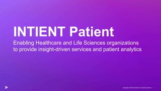 Copyright © 2022 Accenture. All rights reserved. 1
INTIENT Patient
Enabling Healthcare and Life Sciences organizations
to ...