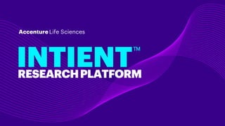 Accenture Life Sciences
INTIENTRESEARCHPLATFORM
TM
 