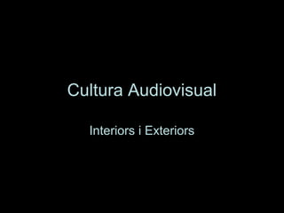 Cultura Audiovisual

  Interiors i Exteriors
 