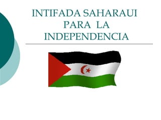 INTIFADA SAHARAUI   PARA  LA INDEPENDENCIA 