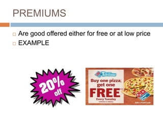 PREMIUMS
 Are good offered either for free or at low price
 EXAMPLE
 