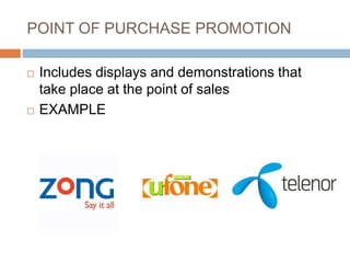 POINT OF PURCHASE PROMOTION
 Includes displays and demonstrations that
take place at the point of sales
 EXAMPLE
 